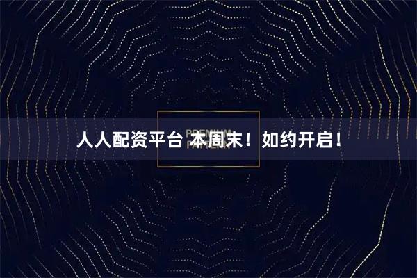 人人配资平台 本周末！如约开启！