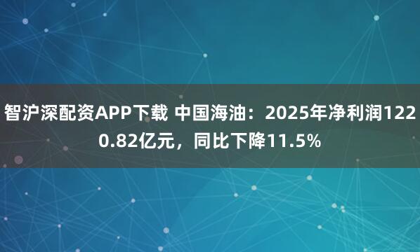 智沪深配资APP下载 中国海油:2025年净利润1220.82亿元,同比下降11.5%